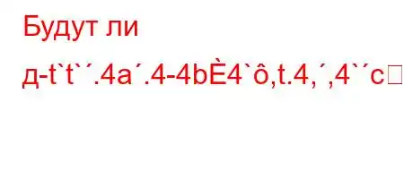 Будут ли д-t`t`.4a.4-4b4`,t.4,,4`c4cbt-t`4.4a